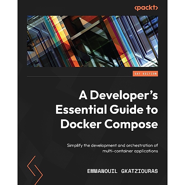A Developer's Essential Guide to Docker Compose, Emmanouil Gkatziouras