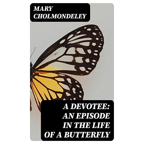 A Devotee: An Episode in the Life of a Butterfly, Mary Cholmondeley