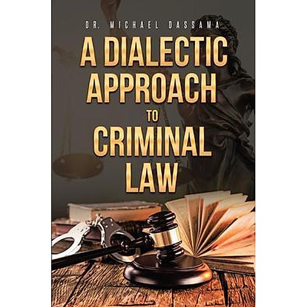 A Dialectic Approach to Criminal Law / Smart Ribbon Press LLC, Michael Dassama