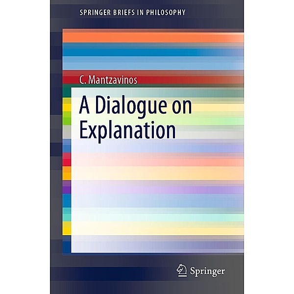 A Dialogue on Explanation / SpringerBriefs in Philosophy, C. Mantzavinos