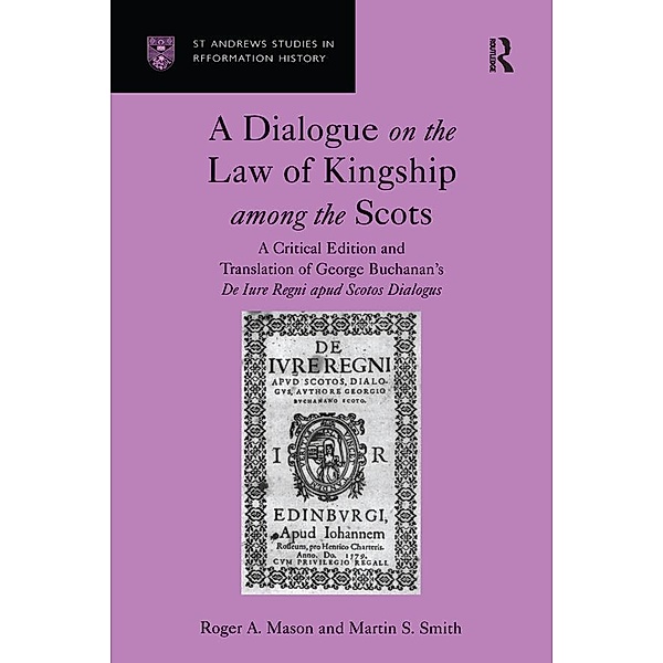 A Dialogue on the Law of Kingship among the Scots, Roger A. Mason, Martin S. Smith