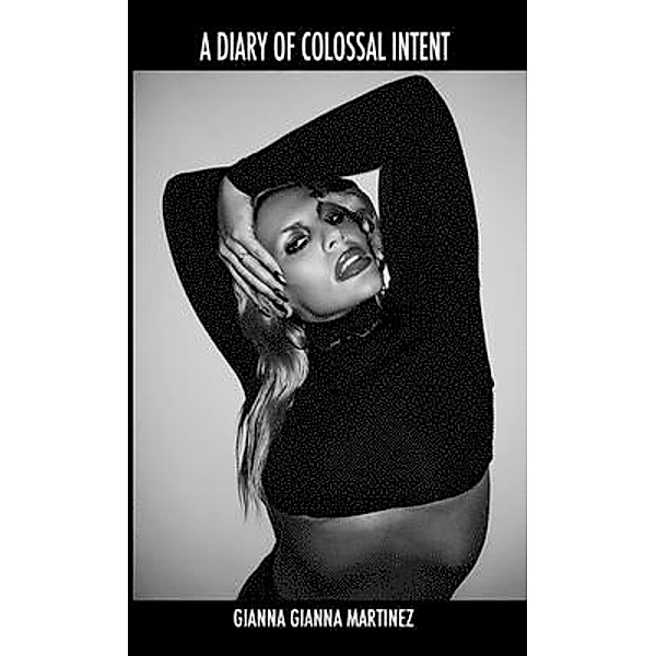A DIARY OF COLOSSAL INTENT, Gianna Gianna Martinez