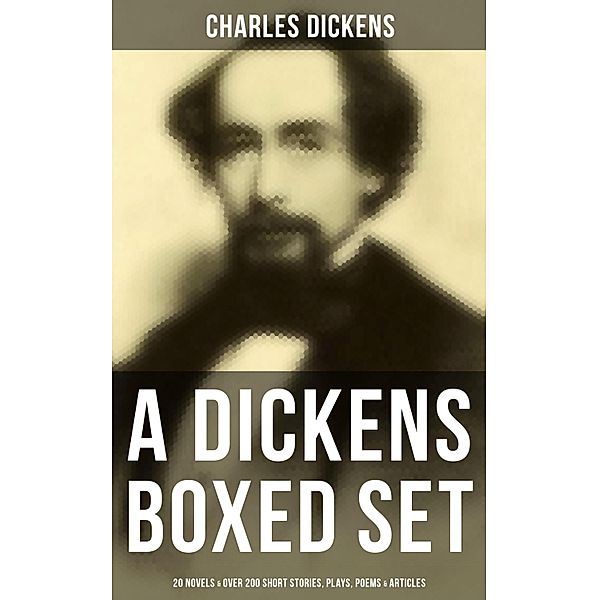 A Dickens Boxed Set: 20 Novels & Over 200 Short Stories, Plays, Poems & Articles, Charles Dickens