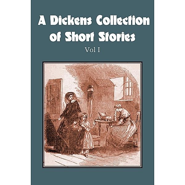 A Dickens Collection of Short Stories Vol I, Charles Dickens