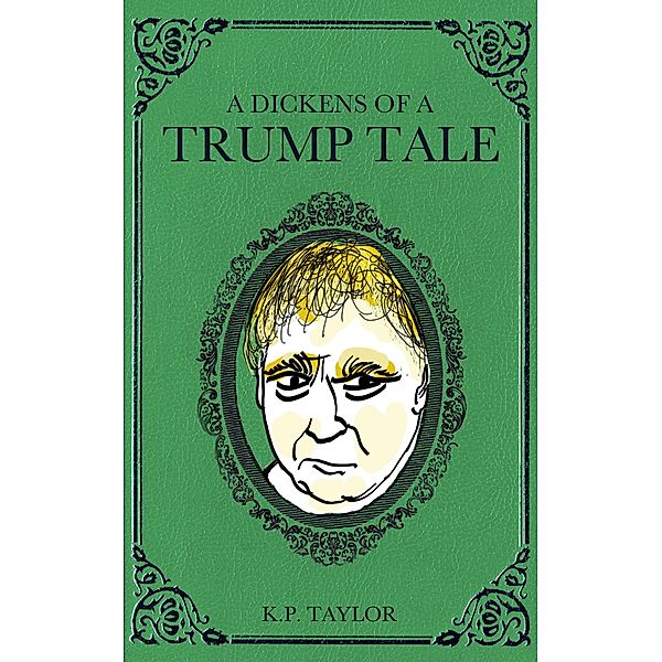 A Dickens of a Trump Tale (The Bad Man Trilogy Book 1), K. P. Taylor