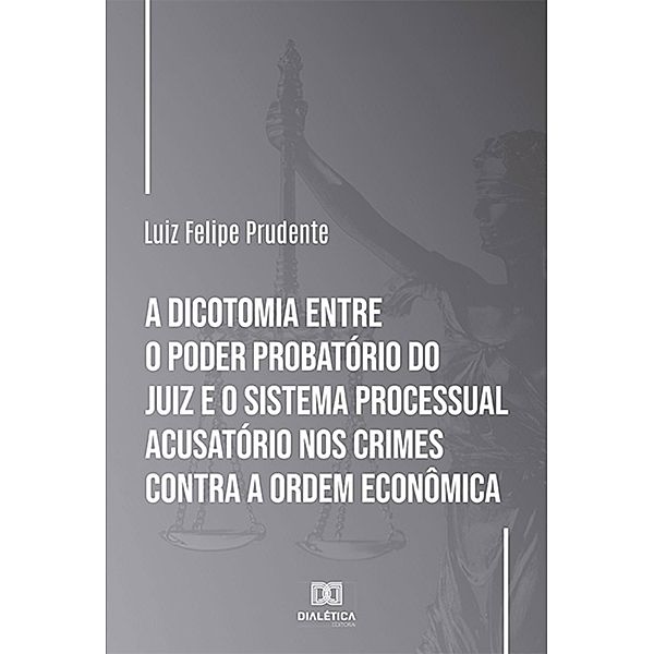 A dicotomia entre o poder probatório do juiz e o sistema processual acusatório nos crimes contra a ordem econômica, Luiz Felipe Prudente