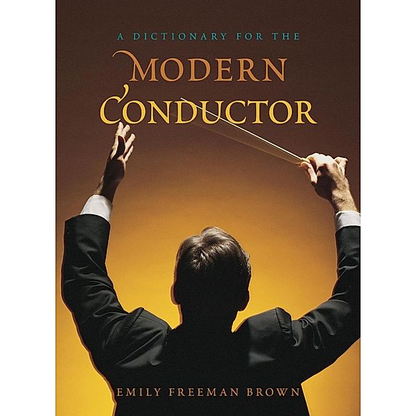 A Dictionary for the Modern Conductor / Dictionaries for the Modern Musician, Emily Freeman Brown