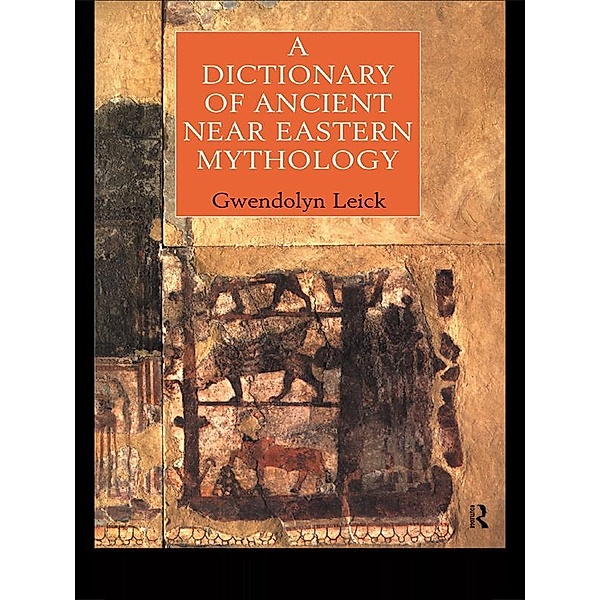 A Dictionary of Ancient Near Eastern Mythology, Gwendolyn Leick
