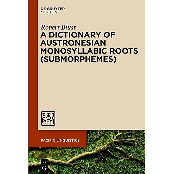 A Dictionary of Austronesian Monosyllabic Roots (Submorphemes), Robert Blust