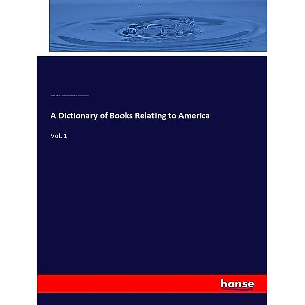 A Dictionary of Books Relating to America, Joseph Sabin, Wilberforce Eames, of America Bibliographical Society, Robert William Glenroie Vail