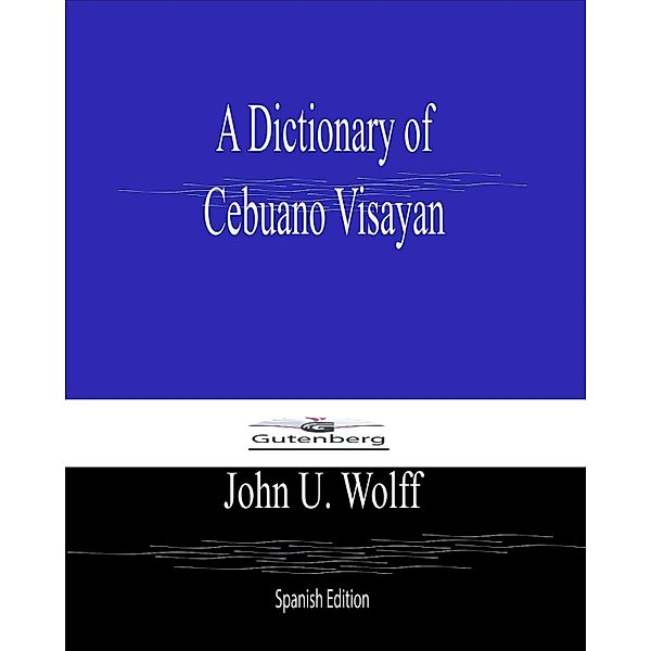 A Dictionary of Cebuano Visayan, John U Wolff