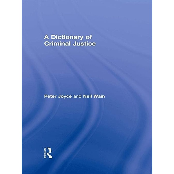 A Dictionary of Criminal Justice, Peter Joyce, Neil Wain