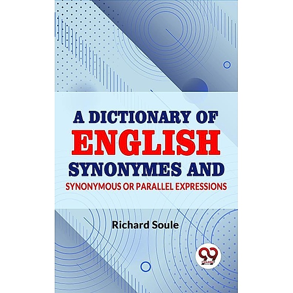 A Dictionary of English Synonymes and Synonymous or Parallel Expressions, Richard Soule