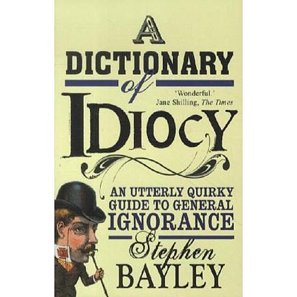 A Dictionary of Idiocy, Stephen Bayley