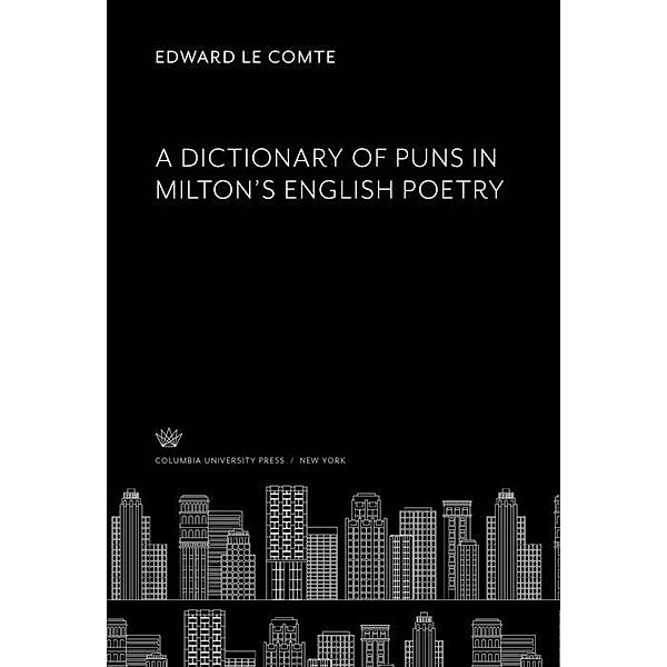 A Dictionary of Puns in Milton'S English Poetry, Edward Le Comte