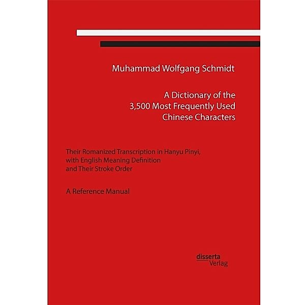 A Dictionary of the 3,500 Most Frequently Used Chinese Characters: Their Romanized Transcription in Hanyu Pinyi,. with English Meaning Definition, and Their Stroke Order. A Reference Manual, Muhammad W. G. A. Schmidt