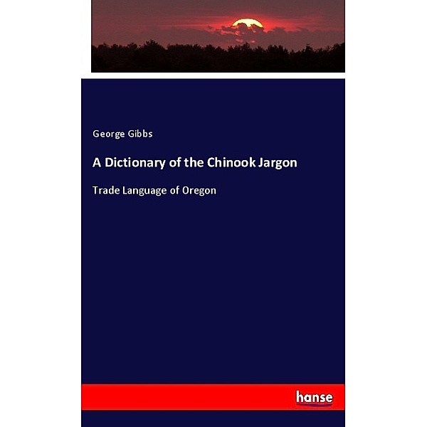 A Dictionary of the Chinook Jargon, George Gibbs