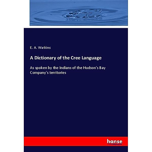 A Dictionary of the Cree Language, E. A. Watkins