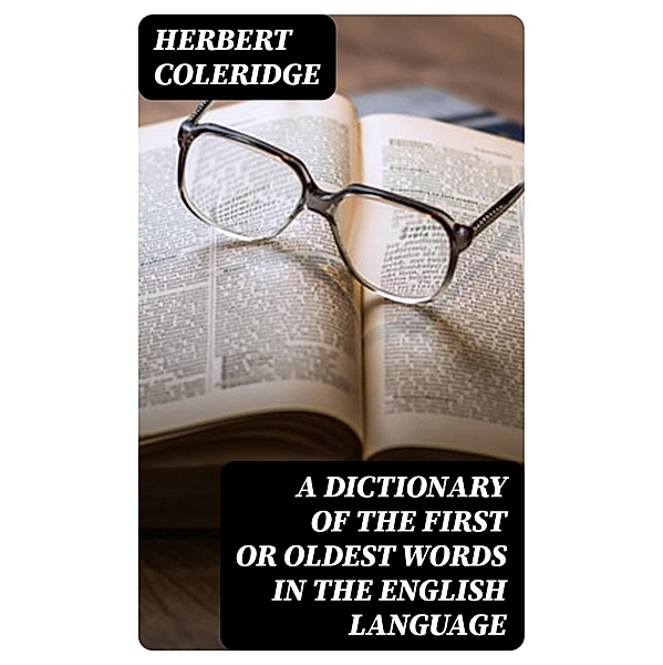 A Dictionary of the First or Oldest Words in the English Language, Herbert Coleridge
