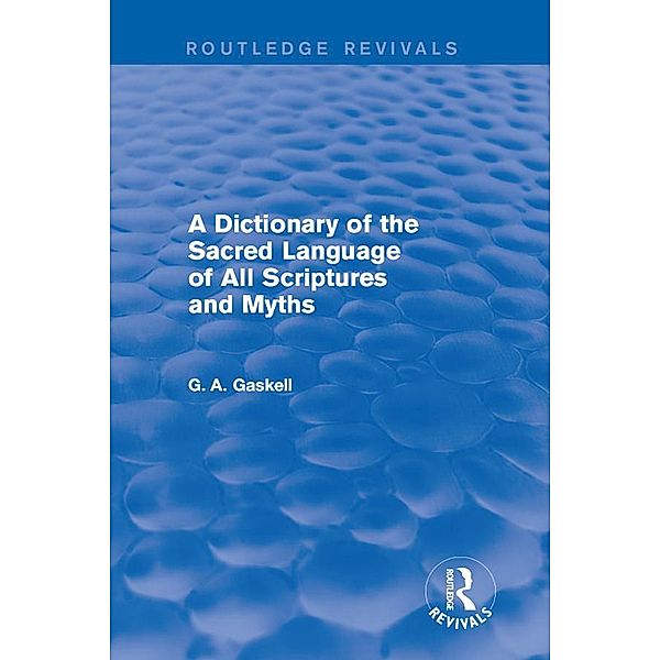 A Dictionary of the Sacred Language of All Scriptures and Myths (Routledge Revivals), G. Gaskell