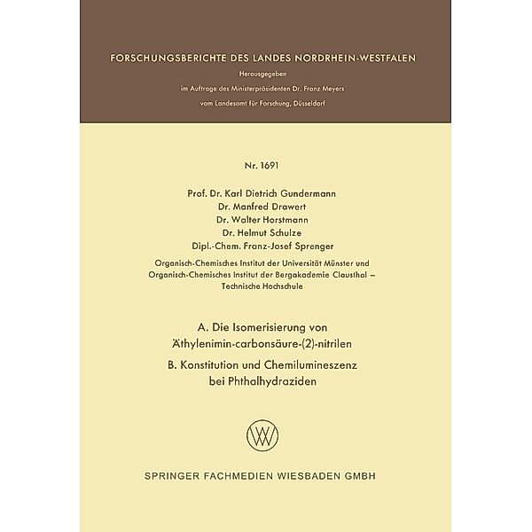 A. Die Isomerisierung von Äthylenimin-carbonsäure-(2)-nitrilen B. Konstitution und Chemilumineszenz bei Phthalhydraziden / Forschungsberichte des Landes Nordrhein-Westfalen Bd.1691, Karl Dietrich Gundermann, Manfred Drawert, Walter Horstmann, Helmut Schulze, Franz-Josef Sprenger