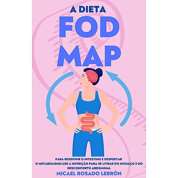 a Dieta Fodmap - Para Redefinir o Intestino e Despertar  o Metabolismo. Use a Nutrição para se Livrar do Inchaço e do Desconforto Abdominal, Micael Rosado Lebrón