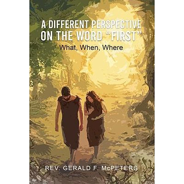 A DIFFERENT PERSPECTIVE ON THE WORD FIRST / Pen House LLC, Rev. Gerald McPETERS