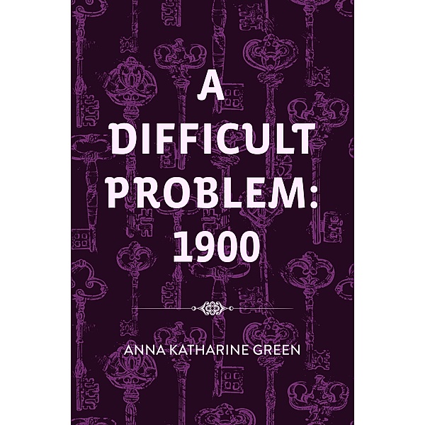 A Difficult Problem: 1900, Anna Katharine Green
