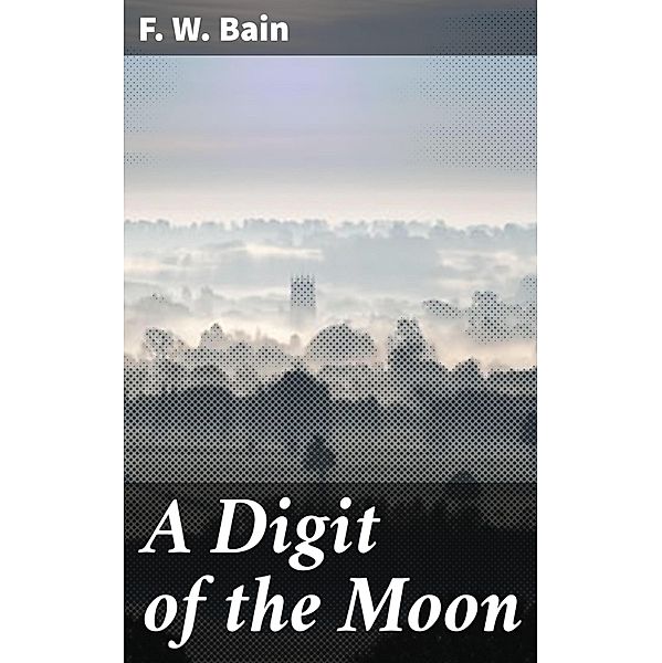 A Digit of the Moon, F. W. Bain