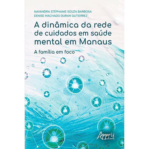 A Dinâmica da Rede de Cuidados em Saúde Mental em Manaus: A Família em Foco, Nayandra Stéphanie Souza Barbosa, Denise Machado Duran Gutierrez