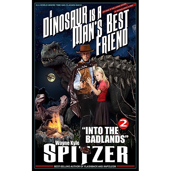 A Dinosaur Is A Man's Best Friend: Into the Badlands (A Dinosaur Is A Man's Best Friend (A Serialized Novel), #2), Wayne Kyle Spitzer
