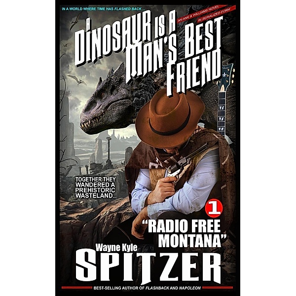 A Dinosaur Is A Man's Best Friend: Radio Free Montana (A Dinosaur Is A Man's Best Friend (A Serialized Novel), #1), Wayne Kyle Spitzer