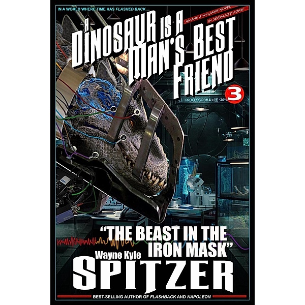 A Dinosaur Is A Man's Best Friend: The Beast in the Iron Mask (A Dinosaur Is A Man's Best Friend (A Serialized Novel), #3), Wayne Kyle Spitzer