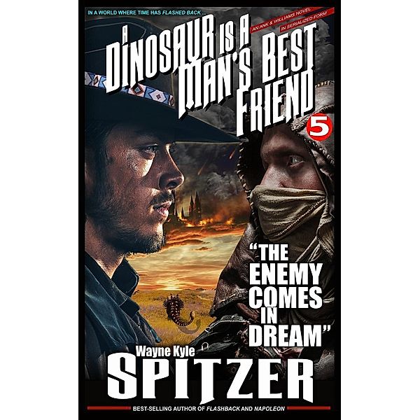 A Dinosaur Is A Man's Best Friend: The Enemy Comes in Dream (A Dinosaur Is A Man's Best Friend (A Serialized Novel), #5), Wayne Kyle Spitzer