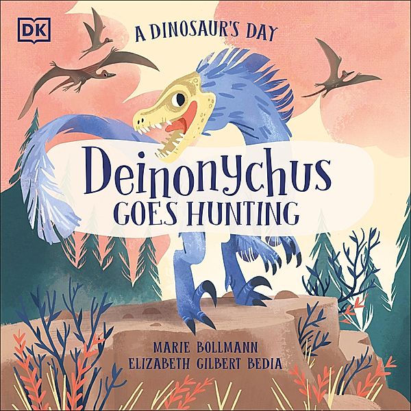 A Dinosaur's Day: Deinonychus Goes Hunting, Elizabeth Gilbert Bedia