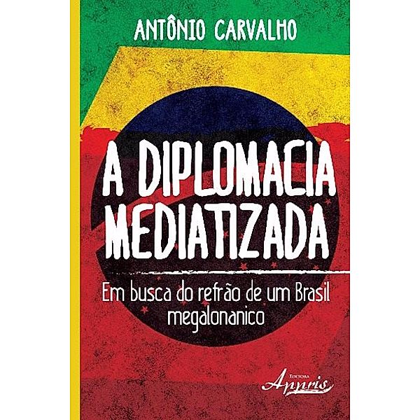 A diplomacia mediatizada / Ciências da Comunicação, Antônio Donizeti de Carvalho