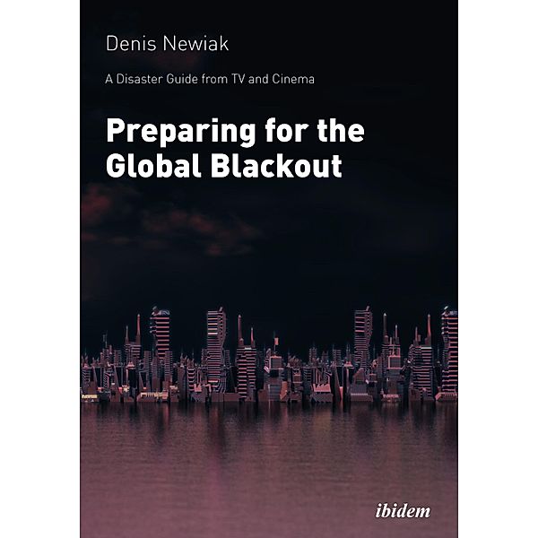 A Disaster Guide from TV and Cinema: Preparing for the Global Blackout, Denis Newiak