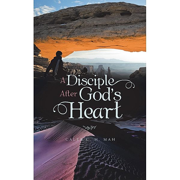 A Disciple After God's Heart, Caleb C. H. Mah