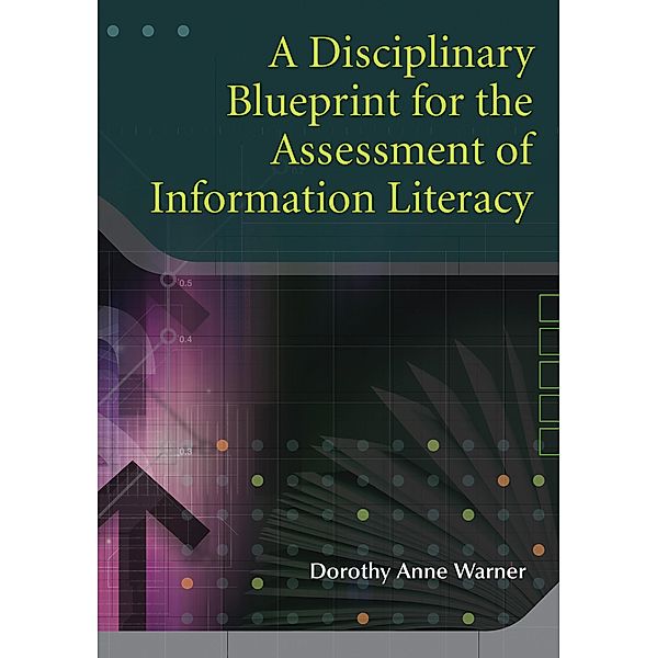 A Disciplinary Blueprint for the Assessment of Information Literacy, Dorothy Anne Warner