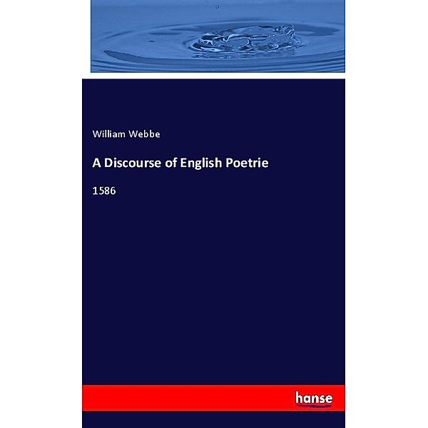 A Discourse of English Poetrie, William Webbe