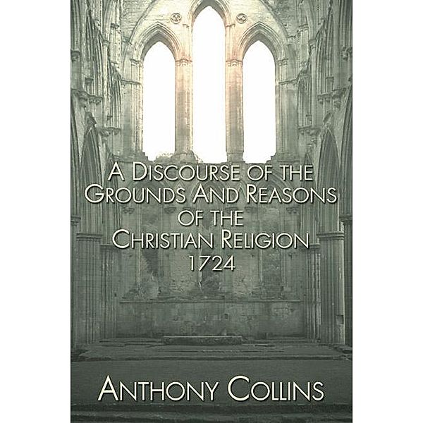 A Discourse of the Grounds and Reasons of the Christian Religion 1724, Anthony Collins