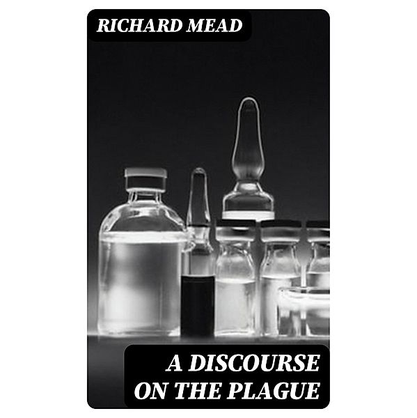 A Discourse on the Plague, Richard Mead