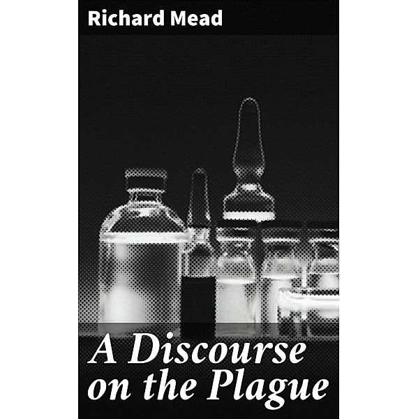 A Discourse on the Plague, Richard Mead