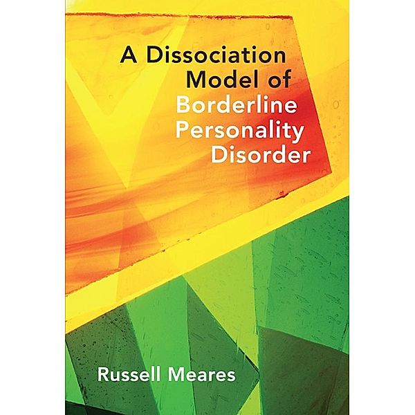 A Dissociation Model of Borderline Personality Disorder (Norton Series on Interpersonal Neurobiology) / Norton Series on Interpersonal Neurobiology Bd.0, Russell Meares