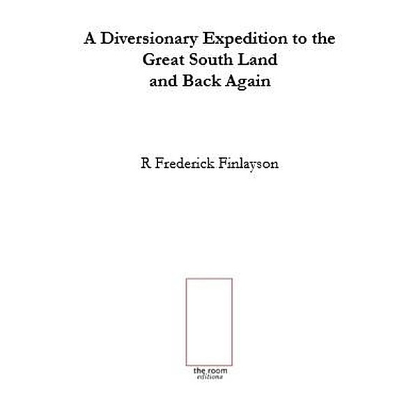 A Diversionary Expedition to the Great South Land and Back Again, R Frederick Finlayson