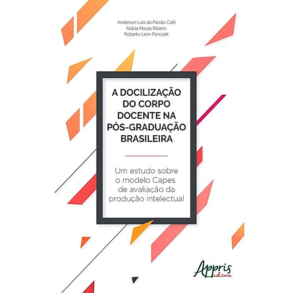 A Docilização do Corpo Docente na Pós-Graduação Brasileira, Anderson Luis da Paixão Café, Núbia Moura Ribeiro, Roberto Leon Ponczek