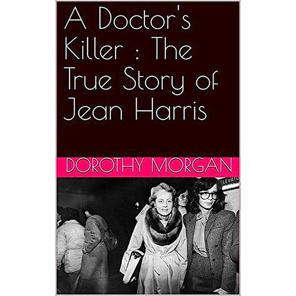 A Doctor's Killer : The True Story of Jean Harris, Dorothy Morgan