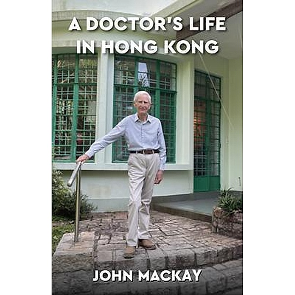 A Doctor's Life in Hong Kong, John MacKay