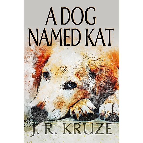 A Dog Named Kat (Short Fiction Young Adult Science Fiction Fantasy) / Short Fiction Young Adult Science Fiction Fantasy, J. R. Kruze