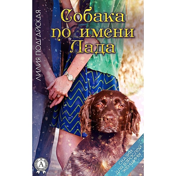A dog named Lada. Fairy tales for an adult woman, Lilia Podgayskaya